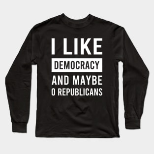 I Love Democracy and Maybe Zero Republicans Long Sleeve T-Shirt